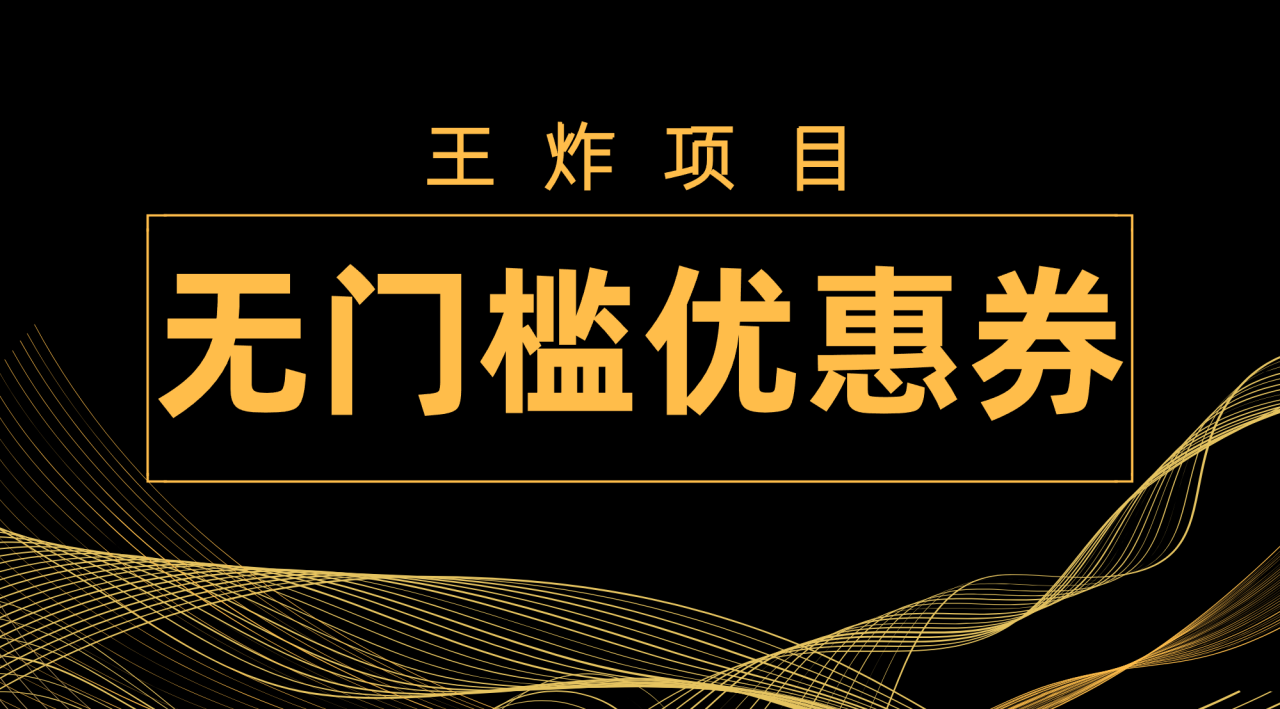 【副业项目7986期】王炸项目！无门槛优惠券，单号日入300+，无需经验直接上手-行行副业
