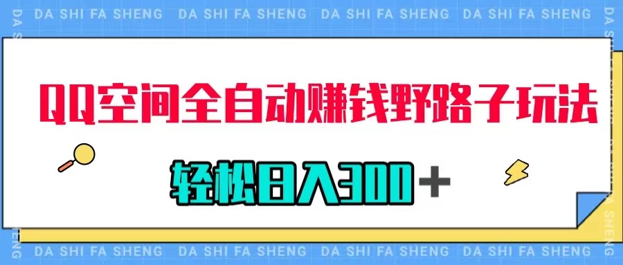 【副业项目8005期】QQ空间全自动赚钱野路子玩法，利用美女图收款，轻松日入300＋-行行副业