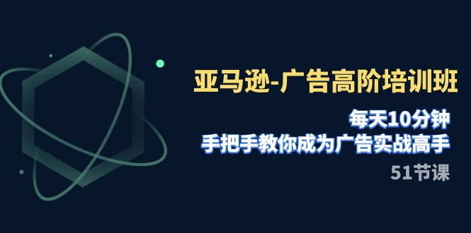 【副业项目8049期】亚马逊-广告高阶培训班，每天10分钟，手把手教你成为广告实战高手-行行副业