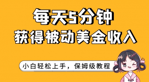 【副业项目7964期】每天5分钟，获得被动美金收入，小白轻松上手-行行副业