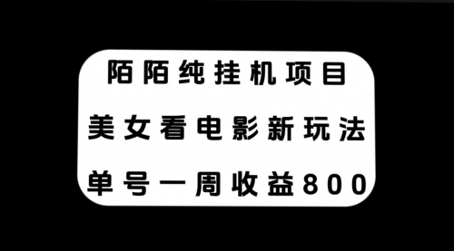 【副业项目7965期】陌陌纯G机项目，美女看电影新玩法，单号一周收益800+-行行副业