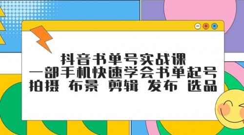 【副业项目7971期】抖音书单号实战课，一部手机快速学会书单起号 拍摄 布景 剪辑 发布 选品-行行副业
