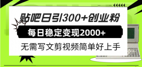 【副业项目8010期】贴吧日引300+创业粉日稳定2000+收益无需写文剪视频简单好上手！-行行副业