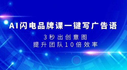 【副业项目8074期】AI闪电品牌课一键写广告语，3秒出创意图，提升团队10倍效率-行行副业