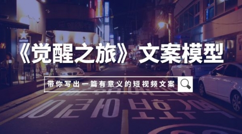 【副业项目8081期】《觉醒之旅》文案模型，带着你用你的一件小事写出一篇有意义的短视频文案-行行副业
