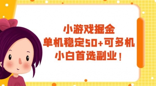 【副业项目8088期】小游戏掘金，单机稳定50+，可多机，小白首选副业！-行行副业
