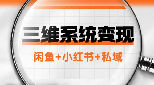 【副业项目8151期】三维系统变现项目：普通人首选-年入百万的翻身项目，闲鱼+小红书+私域-行行副业