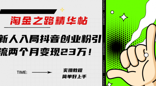 【副业项目8212期】淘金之路精华帖，新人入局抖音，创业粉引流两个月变现23万-行行副业