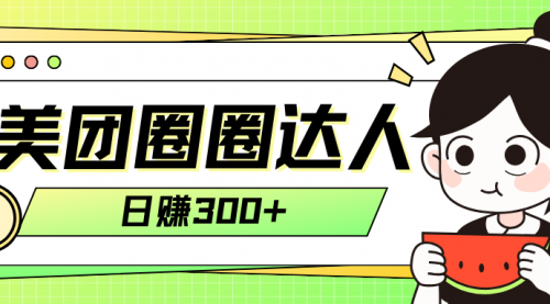 【副业项目8222期】美团圈圈轻松月入过万玩法-行行副业