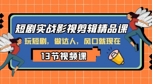 【副业项目8253期】短剧实战影视剪辑精品课，玩短剧，做达人，风口就现在-行行副业
