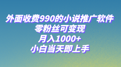 【副业项目8256期】小说推广软件，零粉丝可变现，月入1000+，小白当天即上手【附189G素材】-行行副业