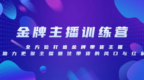 【副业项目8258期】金牌主播特训营，全方位打造金牌带货主播，助力更多主播抓住带货的风口-行行副业