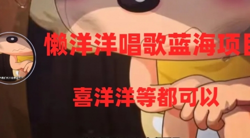 【副业项目8263期】懒洋洋唱歌蓝海项目，单条作品上10+点赞，变现稳定/快（教程+工具）-行行副业