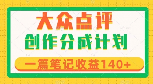 【副业项目8295期】大众点评创作分成，一篇笔记收益140+，新风口第一波，作品制作简单-行行副业