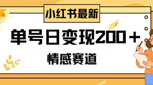 【副业项目8296期】小红书情感赛道最新玩法，2分钟一条原创作品，单号日变现200＋可批量可矩阵-行行副业