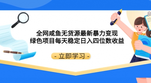 【副业项目8300期】全网咸鱼无货源最新暴力变现 绿色项目每天稳定日入四位数收益-行行副业