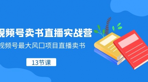【副业项目8316期】视频号-卖书直播实战营，视频号最大风囗项目直播卖书-行行副业