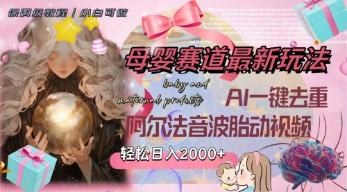 【副业项目8325期】母婴赛道最新玩法，轻松日入2000+，AI一键去重阿尔法音波胎动视频-行行副业