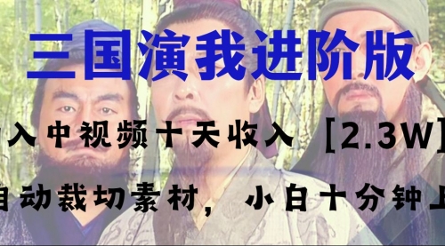【副业项目8335期】中视频十天收益2w＋，多平台爆火项目——三国演我高阶版，小白十分钟上手-行行副业