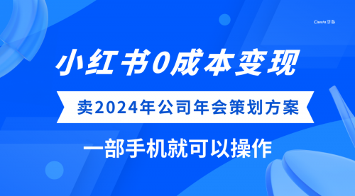 【副业项目8365期】小红书0成本变现，卖2024年公司年会策划方案-行行副业