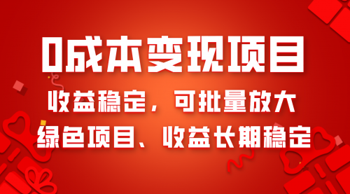 【副业项目8379期】0成本项目变现，收益稳定可批量放大。纯绿色项目，收益长期稳定-行行副业