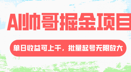【副业项目8404期】AI帅哥掘金项目，单日收益上千，批量起号无限放大-行行副业