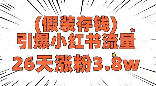 【副业项目8407期】假装存钱，引爆小红书流量， 26天涨粉3.8w-行行副业