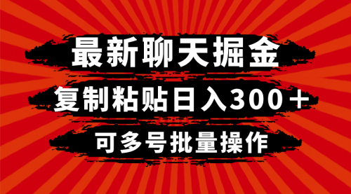 【副业项目8420期】最新聊天掘金，复制粘贴日入300＋，可多号批量操作-行行副业