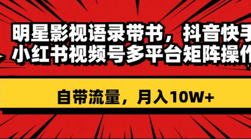 【副业项目8457期】明星影视语录带书 抖音快手小红书视频号多平台矩阵操作，自带流量 月入10W+-行行副业