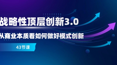 【副业项目8482期】战略性顶层创新-3.0，从商业本质看如何做好模式创新-行行副业