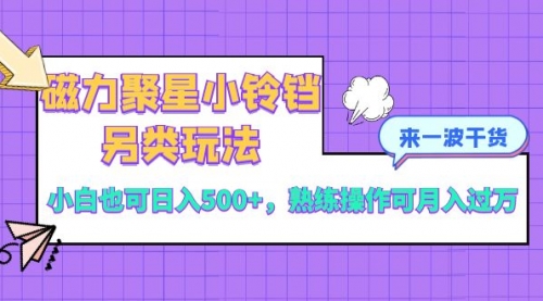 【副业项目8484期】磁力聚星小铃铛另类玩法，小白也可日入500+-行行副业