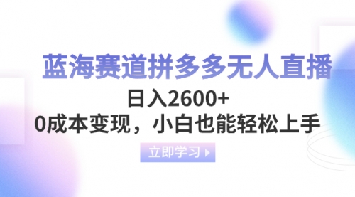 【副业项目8495期】蓝海赛道拼多多无人直播，日入2600+，0成本变现，小白也能轻松上手-行行副业