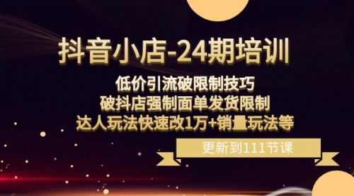 【副业项目8555期】抖音小店-24期：低价引流破限制技巧，破抖店强制面单发货限制，达人玩法-行行副业