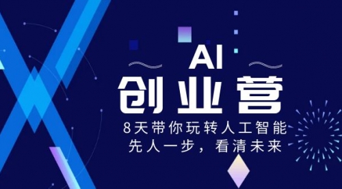 【副业项目8648期】AI-创业营，8天带你玩转人工智能，先人一步，看清未来-行行副业