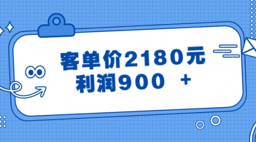 【副业8664期】某公众号付费文章《客单价2180元，利润900 +》-行行副业