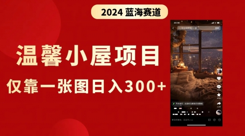【副业8674期】抖音爆火温馨小屋项目，仅靠一张图片日入300+，附保姆级教程-行行副业