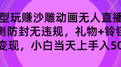 【副业8680期】玩赚沙雕动画无人直播，防封无违规，礼物+铃铛双重变现 小白也可日入500-行行副业