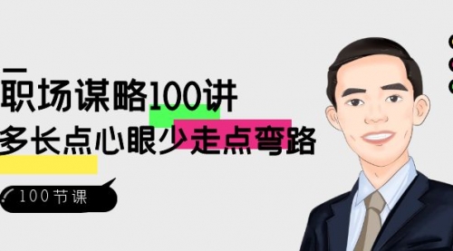 【副业8685期】职场-谋略100讲：多长点心眼少走点弯路（100节视频课）-行行副业