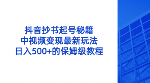 【副业8696期】抖音抄书起号秘籍，中视频变现最新玩法，日入500+的保姆级教程！-行行副业
