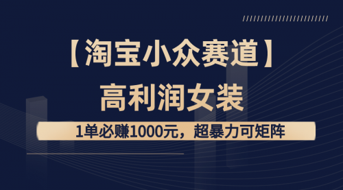 【副业8721期】【淘宝小众赛道】高利润女装：1单必赚1000元-行行副业
