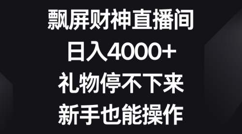 【副业8731期】飘屏财神直播间，日入4000+，礼物停不下来，新手也能操作-行行副业
