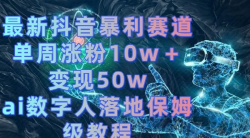 【副业8738期】最新抖音暴利赛道，单周涨粉10w＋变现50w的ai数字人落地保姆级教程-行行副业