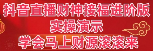 【副业8773期】抖音直播财神接福进阶版 实操演示 学会马上财源滚滚来-行行副业