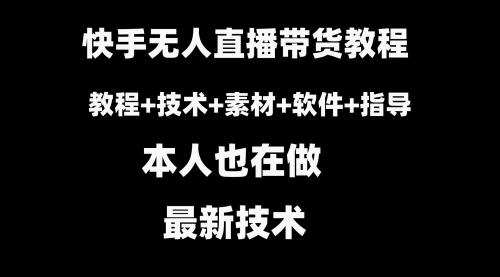 【副业8818期】快手无人直播带货教程+素材+教程+软件-行行副业