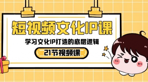 【副业8831期】短视频-文化IP课，学习文化IP打造的底层逻辑（21节课）-行行副业