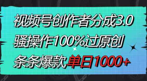 【副业8833期】视频号创作者分成3.0玩法，骚操作100%过原创，条条爆款，单日1000+-行行副业