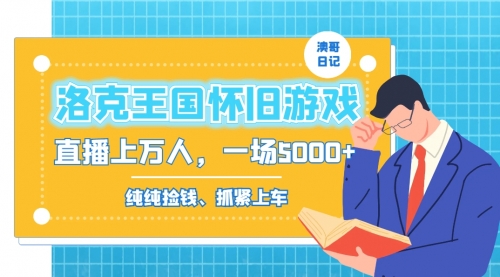 【副业8839期】洛克王国怀旧游戏无人直播，年轻受众超多，一场直播上万人，日入5000+-行行副业