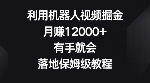 【副业8851期】利用机器人视频掘金，月赚12000+，有手就会，落地保姆级教程-行行副业
