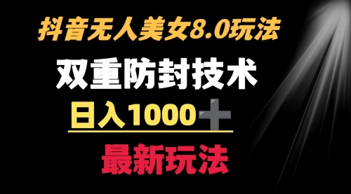 【副业8897期】抖音无人美女玩法 双重防封手段 不封号日入1000+教程+软件+素材-行行副业