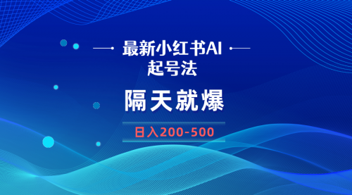 【副业8906期】最新AI小红书起号法，隔天就爆无脑操作，一张图片日入200-500-行行副业